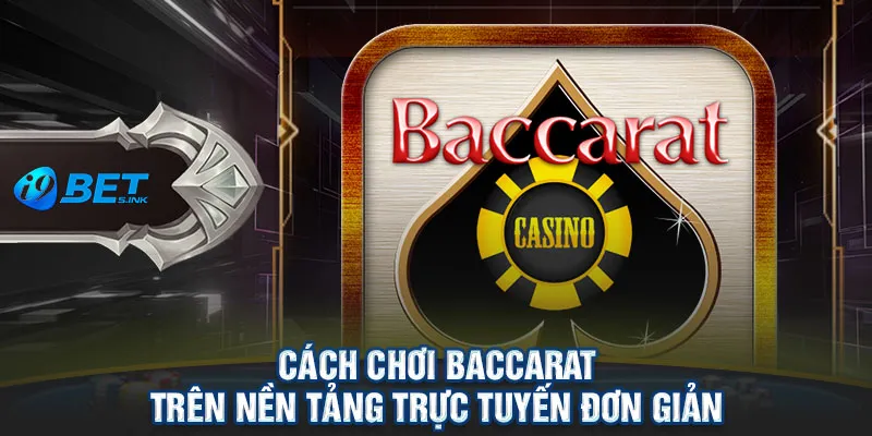 Cách chơi Baccarat trên nền tảng trực tuyến đơn giản 