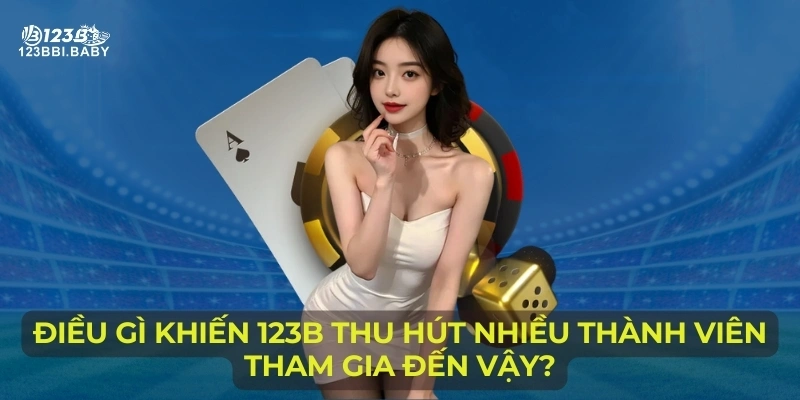 Điều gì khiến 123B thu hút nhiều thành viên tham gia đến vậy?