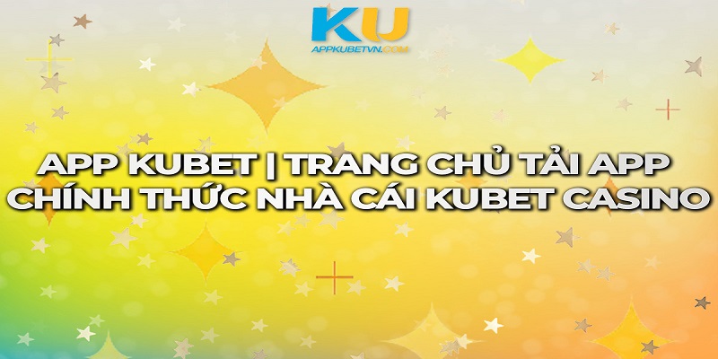 Những điều chú ý để tải app Kubet nhanh hơn