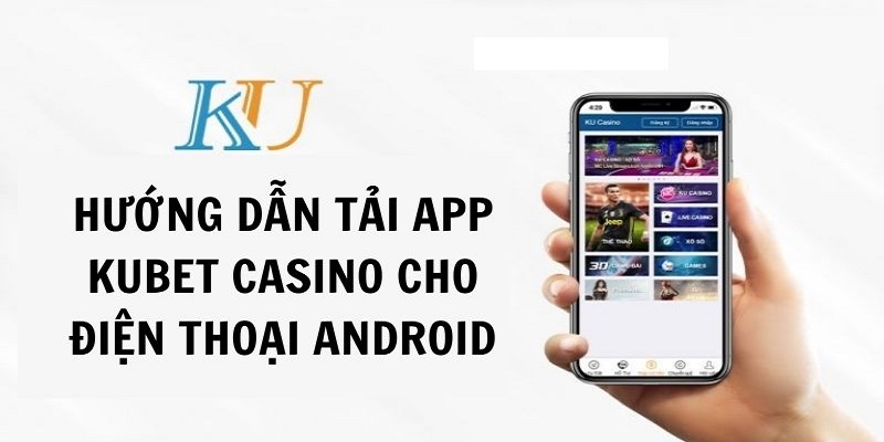 Cách tải app Kubet tại hệ Android