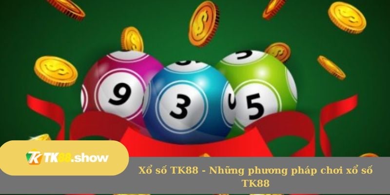 Xổ số TK88 - Những phương pháp chơi xổ số TK88