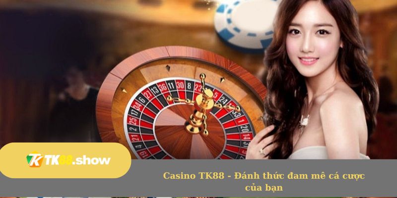 Casino TK88 - Đánh thức đam mê cá cược của bạn
