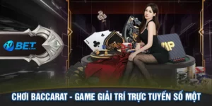 Chơi Baccarat - Game giải trí trực tuyến số một