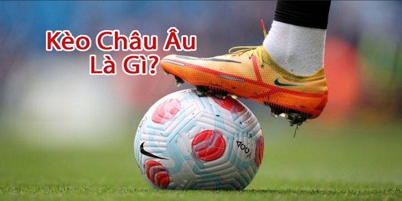 Khái niệm Kèo Châu Âu là gì? Cách thức tham gia đặt cược tại F88BET